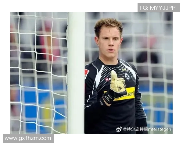 特尔施特根：从青涩门将到世界顶级守护者的华丽转身