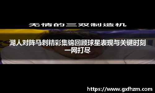 湖人对阵马刺精彩集锦回顾球星表现与关键时刻一网打尽